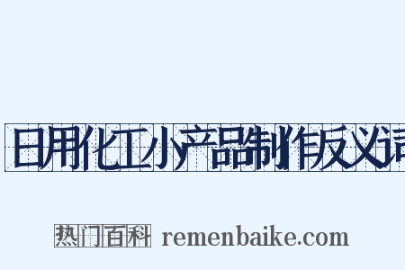 日用化工小产品制作反义词是什么意思的图片